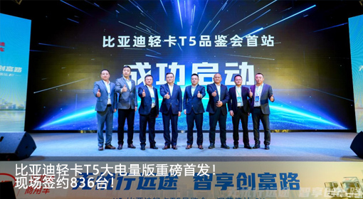 比亞迪輕卡T5大電量版重磅首發(fā)！現(xiàn)場簽約836臺！